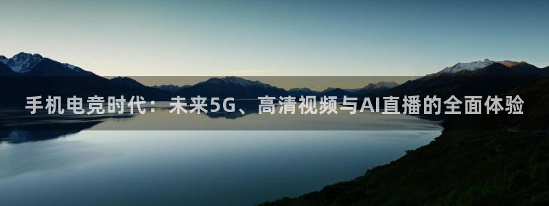 看球吧直播 在线观看：手机电竞时代：未来5G、高清视频与AI直播的全面体验