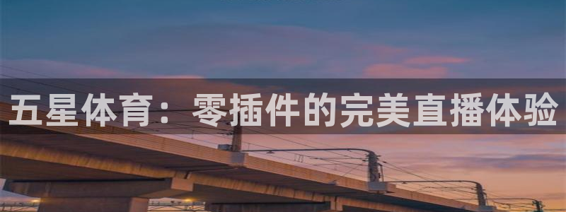 看球吧在线观看：五星体育：零插件的完美直播体验